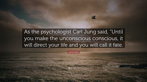 James Clear Quote “as The Psychologist Carl Jung Said “until You Make The Unconscious