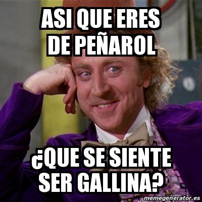 Meme Willy Wonka Asi que eres de PeÃarol Âque se siente ser gallina