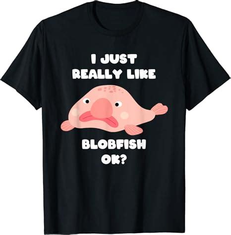 Amazon Funny Blobfish I Just Really Like Blobfish Ok T Shirt