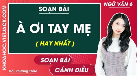 Soạn bài À ơi tay mẹ Ngữ văn lớp 6 Cánh diều Cô Phương Thảo HAY