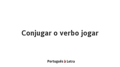 Conjugar O Verbo Jogar Português à Letra