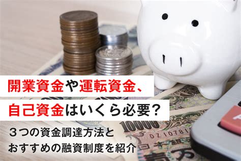 開業資金や運転資金、自己資金はいくら必要？ 3つの資金調達方法とおすすめの融資制度を紹介 起業・会社設立ならドリームゲート