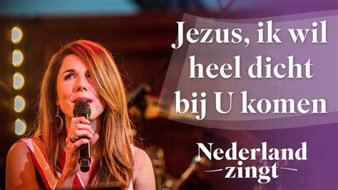 Jezus Ik Wil Heel Dicht Bij U Komen Nederland Zingt YouTube