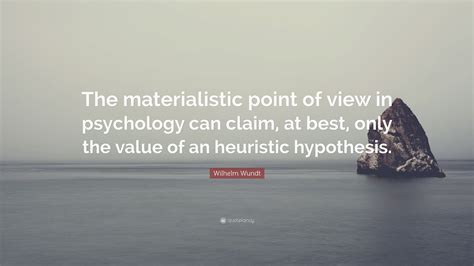 Wilhelm Wundt Quote The Materialistic Point Of View In Psychology Can