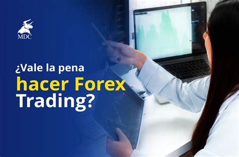 ¿qué Es Forex Trading ¿vale La Pena Hacerlo Mdc Trading Academy