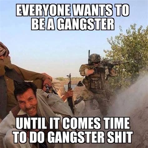 Everyone Wants To Be A Gangster Until It Comes Time To Do Gangster Shit