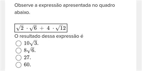 Observe A Expressão Apresentada No Quadro Abaixo 2 √⋅6 √ 4⋅1 √2 O