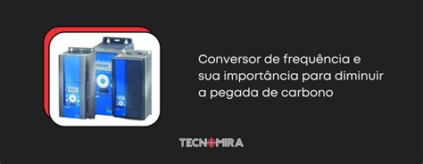 Conversor De Frequ Ncia E Sua Import Ncia Para Diminuir A Pegada De