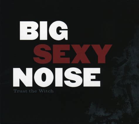 Big Sexy Noise Trust The Witch Lyrics And Tracklist Genius