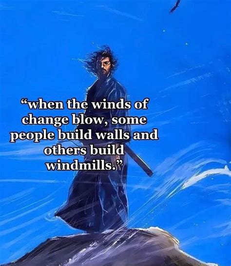 When The Winds Of Change Blow Some People Build Walls And Others