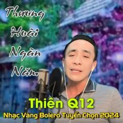 Thiên Q12 - EP Nhạc Vàng Bolero Tuyển Chọn 2024 Thương Hoài Ngàn Năm ...