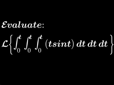 Triple Integral From To T Of Tsint Using Laplace Transform