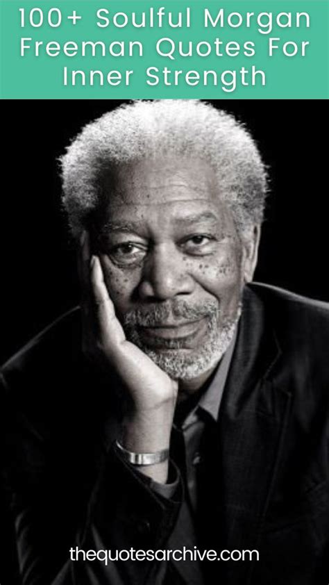 100 Soulful Morgan Freeman Quotes For Inner Strength The Quotes Archive