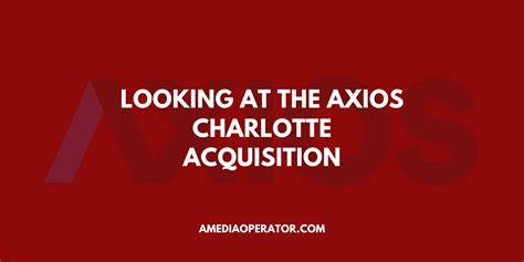 Looking At The Axios Charlotte Acquisition A Media Operator