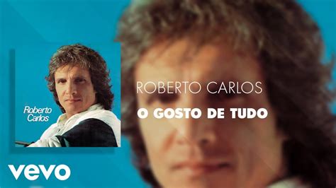 Roberto Carlos O Gosto De Tudo Udio Oficial Youtube Music