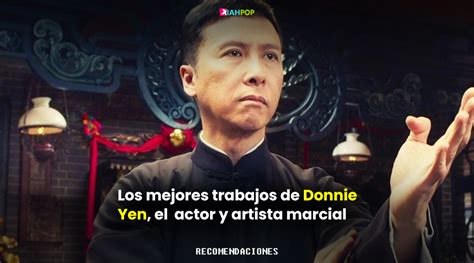 Donnie Yen Los Mejores Trabajos Del Reconocido Actor Y Artista Marcial