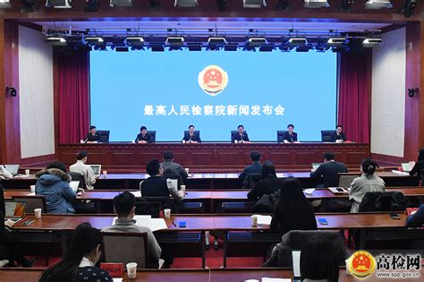 最高检举行“‘高质效办好每一个案件的理念与实践”新闻发布会中华人民共和国最高人民检察院