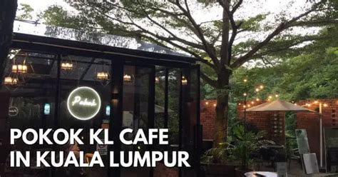 Pokok KL Cafe - Stunning Glasshouse Cafe For More Than Selfies