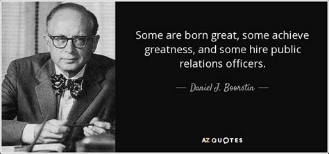 Daniel J. Boorstin quote: Some are born great, some achieve greatness ...