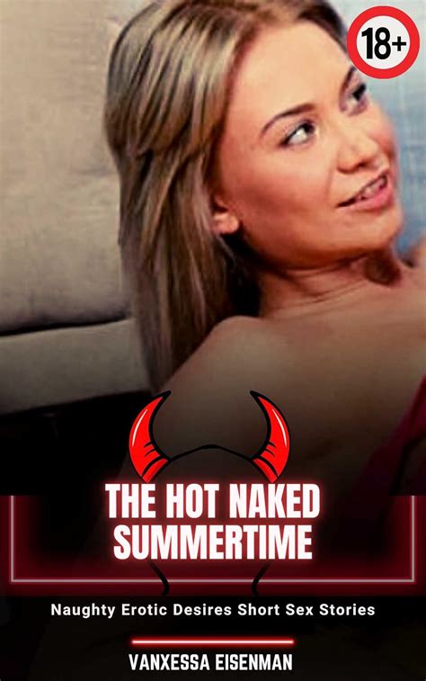 The Hot Naked Summertime Naughty Erotic Desires Short Sex Stories Kindle Edition By Eisenma