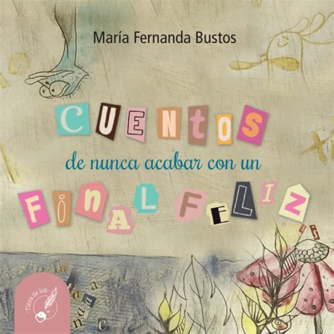 Cuentos de nunca acabar con un final feliz Bustos María Fernanda