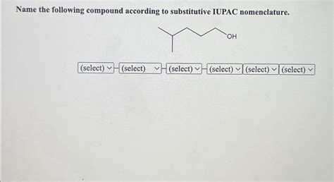 Solved Name The Following Compound According To Substitutive