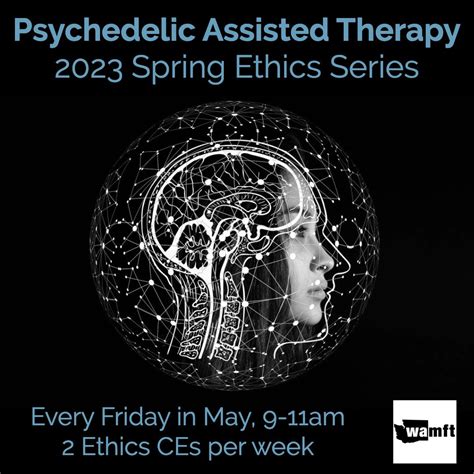 2023 Spring Ethics Series Psychedelic Assisted Therapy WAMFT