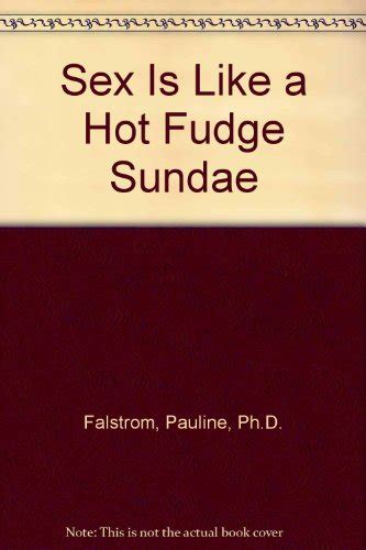 9780939339129 Sex Is Like A Hot Fudge Sundae Abebooks Falstrom Pauline Phd 0939339129