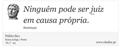 Ninguém É Bom Juiz Em Causa - Ninguém pode ser juiz em causa própria - Públio Siro - Frases