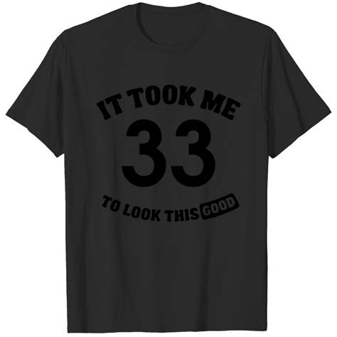 It Took Me 33 Years To Look This Good T Shirt Sold By Ian Dodds SKU