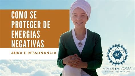 Como Se Proteger De Energias Negativas Sobre Aura E Resson Ncia