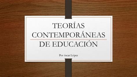 Teorías Contemporáneas De Educación