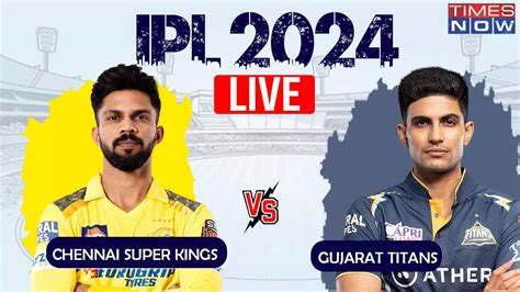 Chennai Super Kings Vs Gujarat Titans Ipl 2024 Highlights Csk Beat Gt