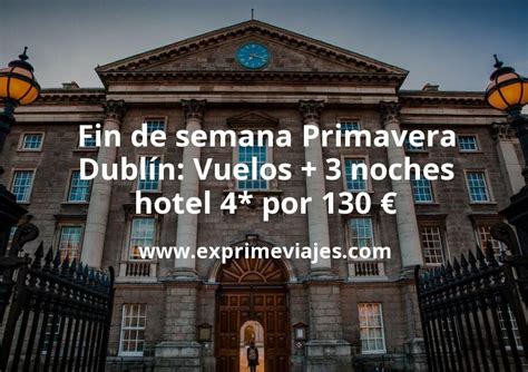 Fin de semana Primavera Dublín Vuelos 3 noches hotel 4 por 130