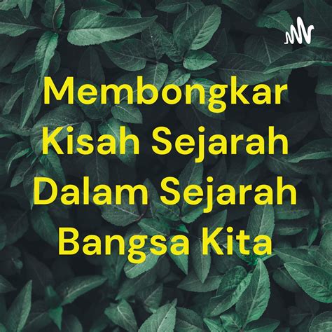 سلسلة بودكاست Membongkar Kisah Sejarah Dalam Sejarah Bangsa Kita