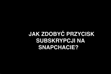 Jak zdobyć przycisk subskrypcji na Snapchacie Social Media Marketing