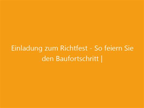 Einladung Zum Richtfest So Feiern Sie Den Baufortschritt