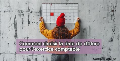 Comment Choisir La Date De Cl Ture Pour L Exercice Comptable