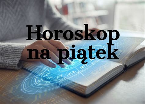 Horoskop Dzienny Na Pi Tek Maja Baran Byk Bli Ni Ta Rak Lew