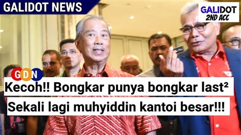 KECOH BONGKAR PUNYA BONGKAR LAST² MUHYIDDIN KANT0I LAGI NAH