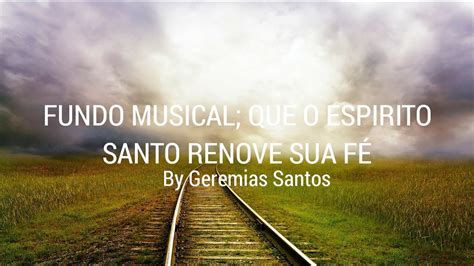 Fundo Musical Que o Espirito Santo Renove a Sua Fé Para Oração