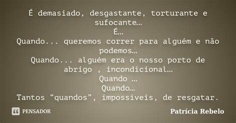 É Demasiado Desgastante Torturante E Patrícia Rebelo Pensador