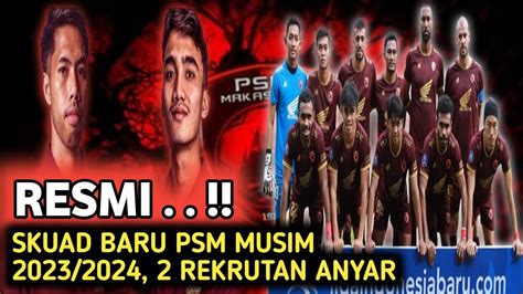 BERITA TERBARU PSM HARI INI RESMI SKUAD BARU PSM MUSIM 2023 2024 Ada 2