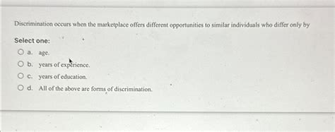 Solved Discrimination Occurs When The Marketplace Offers Chegg