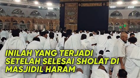 INILAH YANG TERJADI SETELAH SELESAI SHOLAT DI MASJIDIL HARAM