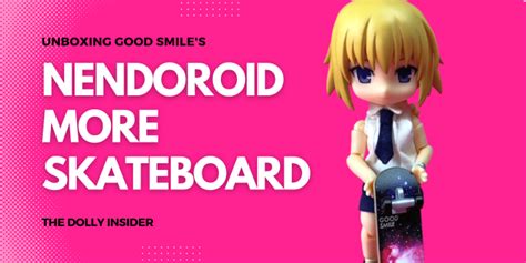 Unboxing Nendoroid More Skateboard By Good Smile