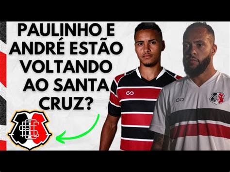 PAULINHO E ANDRÉ ESTÃO VOLTANDO PARA O SANTA CRUZ YouTube