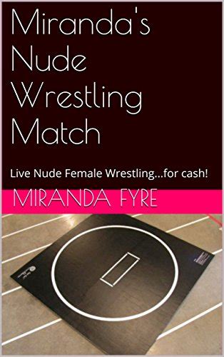 Mirandas Nude Wrestling Match: Live Nude Female Wrestling...for cash