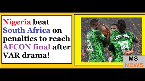 Nigeria Beat South Africa On Penalties To Reach Afcon Final After Var