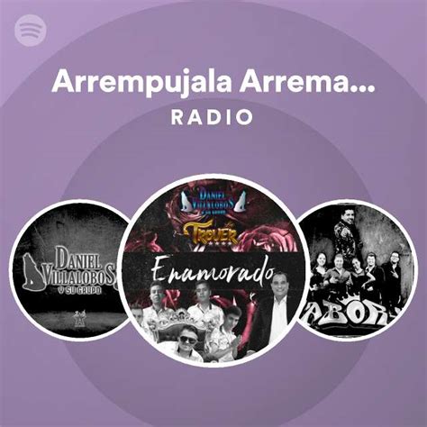 Arrempujala Arremangala Radio Playlist By Spotify Spotify